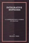 INTEGRATIVE HYPNOSIS : A Comprehensive Course In Change